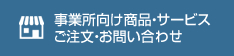 事業所向け商品・サービスご注文・お問い合わせ