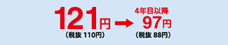 121円（税抜110円）→４年目以降97円（税抜88円）
