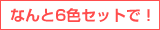 なんと６色セットで！
