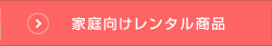 家庭向けレンタル商品