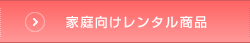家庭向けレンタル商品