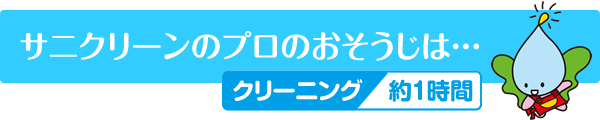 サニクリーンのプロのおそうじは クリーニング約1時間