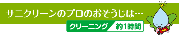 サニクリーンのプロのおそうじは クリーニング約1時間